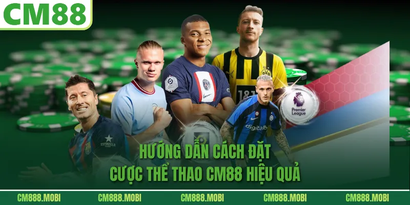 Hướng dẫn cách đặt cược Thể Thao CM88 hiệu quả