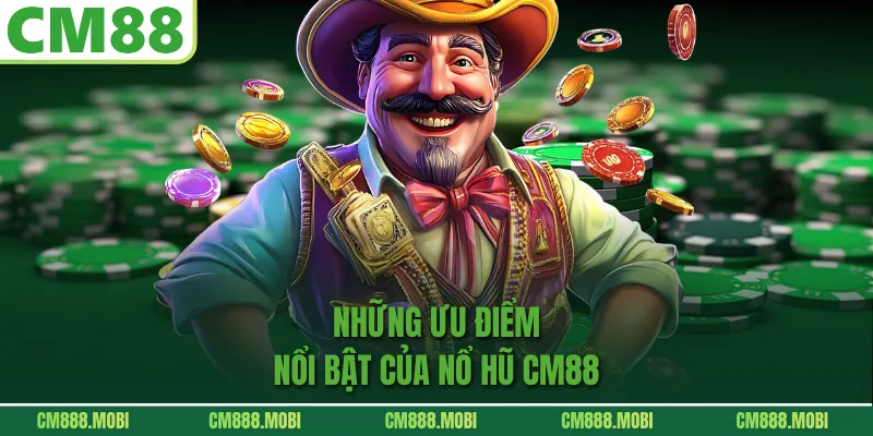 Những ưu điểm nổi bật của Nổ Hũ CM88