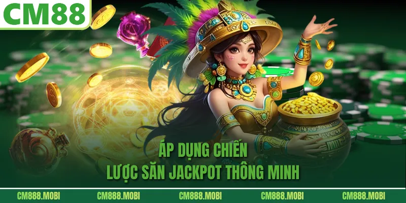 Áp Dụng Chiến Lược Săn Jackpot Thông Minh