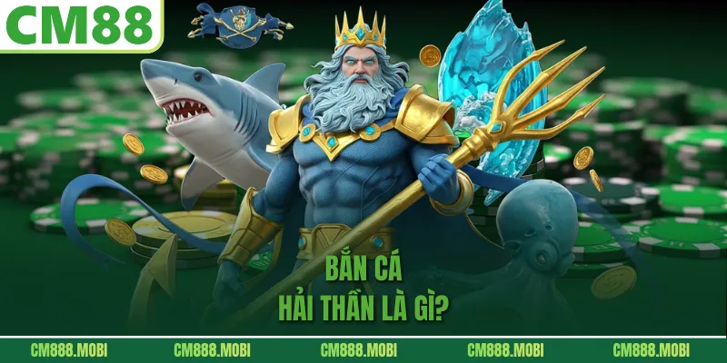 Bắn cá Hải Thần là gì?