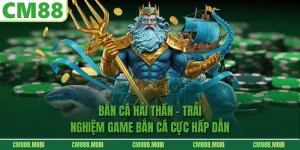 Bắn Cá Hải Thần – Trải Nghiệm Game Bắn Cá Cực Hấp Dẫn