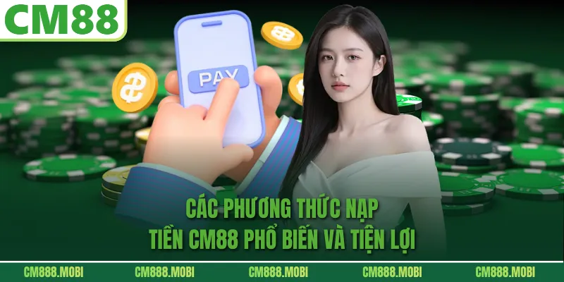 Các Phương Thức Nạp Tiền CM88 Phổ Biến Và Tiện Lợi