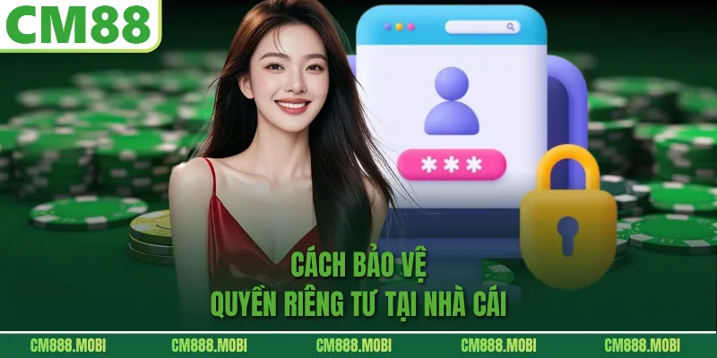 Cách bảo vệ Quyền Riêng Tư tại nhà cái