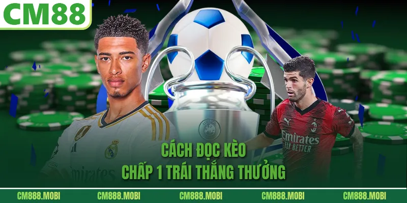 Cách Đọc Kèo Chấp 1 Trái Thắng Thưởng