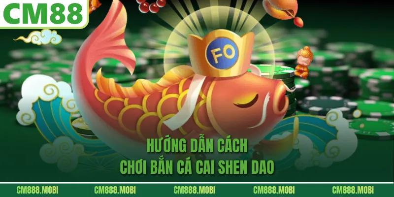 Hướng dẫn cách chơi bắn cá Cai Shen Dao