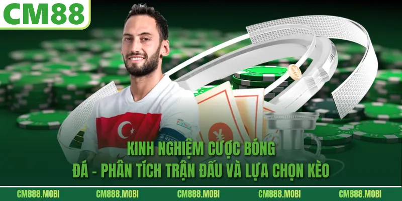 Kinh Nghiệm Cược Bóng Đá - Phân tích trận đấu và lựa chọn kèo