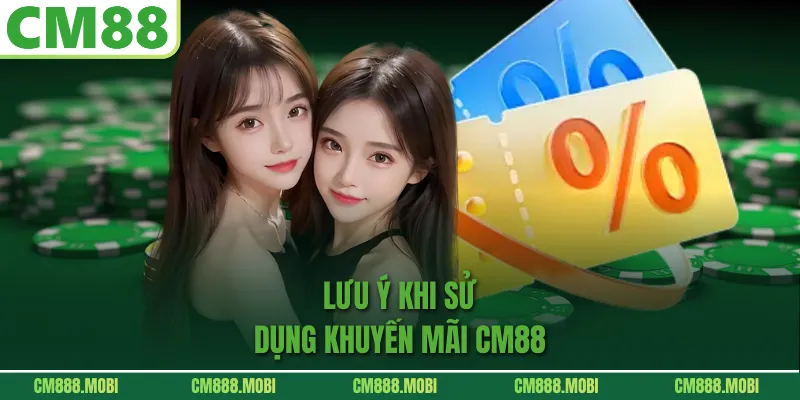 Lưu ý khi sử dụng Khuyến Mãi CM88