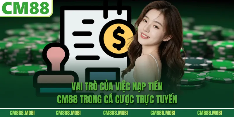 Vai Trò Của Việc Nạp Tiền CM88 Trong Cá Cược Trực Tuyến